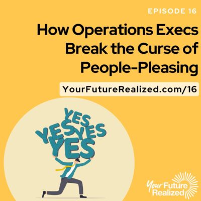 Ep.16 How Operations Execs Break the Curse of People-Pleasing