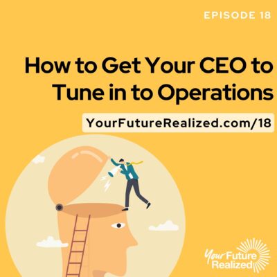 Ep.18 How to Get Your CEO to Tune in to Operations