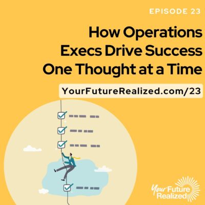 Ep.23 How Operations Executives Drive Success One Thought at a Time