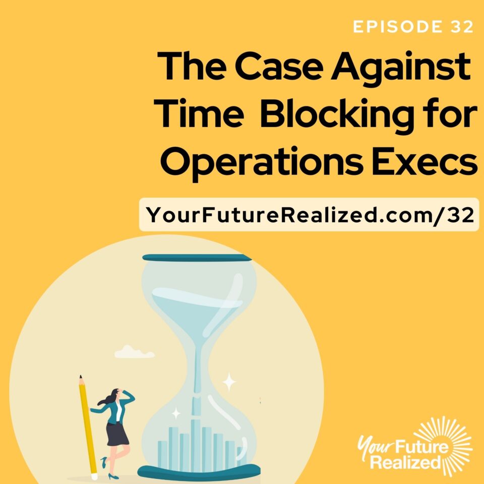 Ep.32 The Case Against Time Blocking for Operations Execs