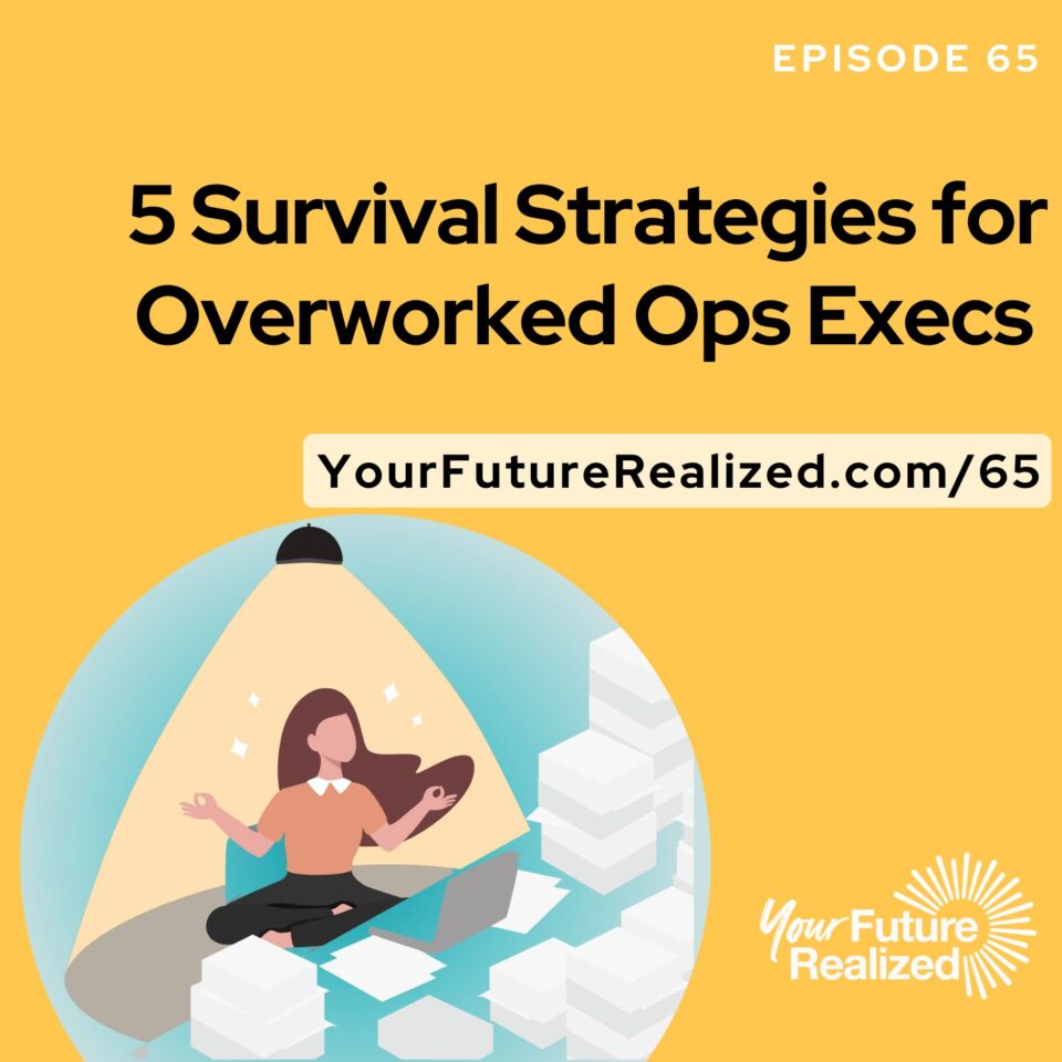 Ep.65 5 Survival Strategies for Overworked Operations Execs