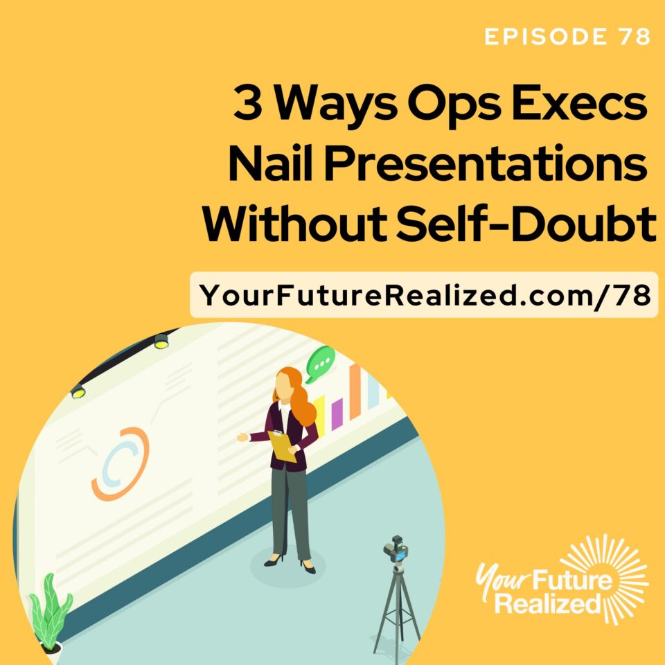 Ep.78 - 3 Ways Ops Execs Nail Presentations Without Self-Doubt
