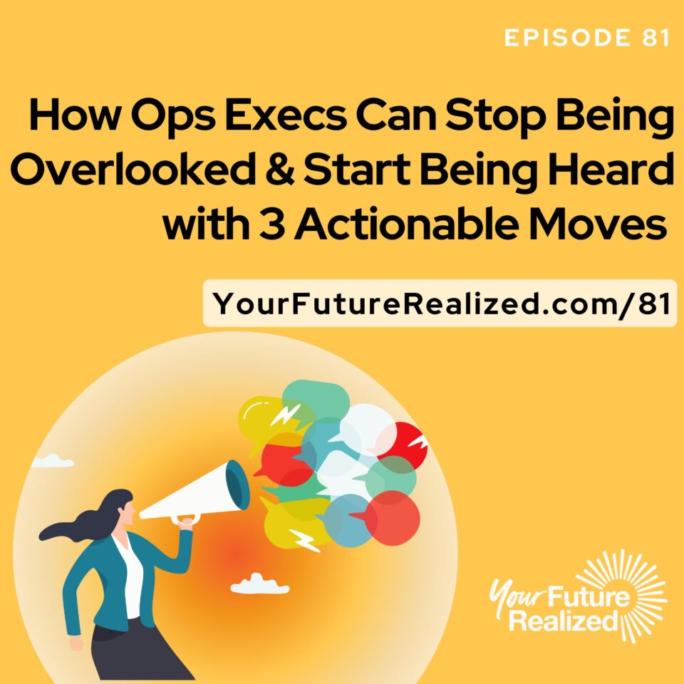 Ep.81 - How Ops Execs Can Stop Being Overlooked & Start Being Heard with 3 Actionable Moves