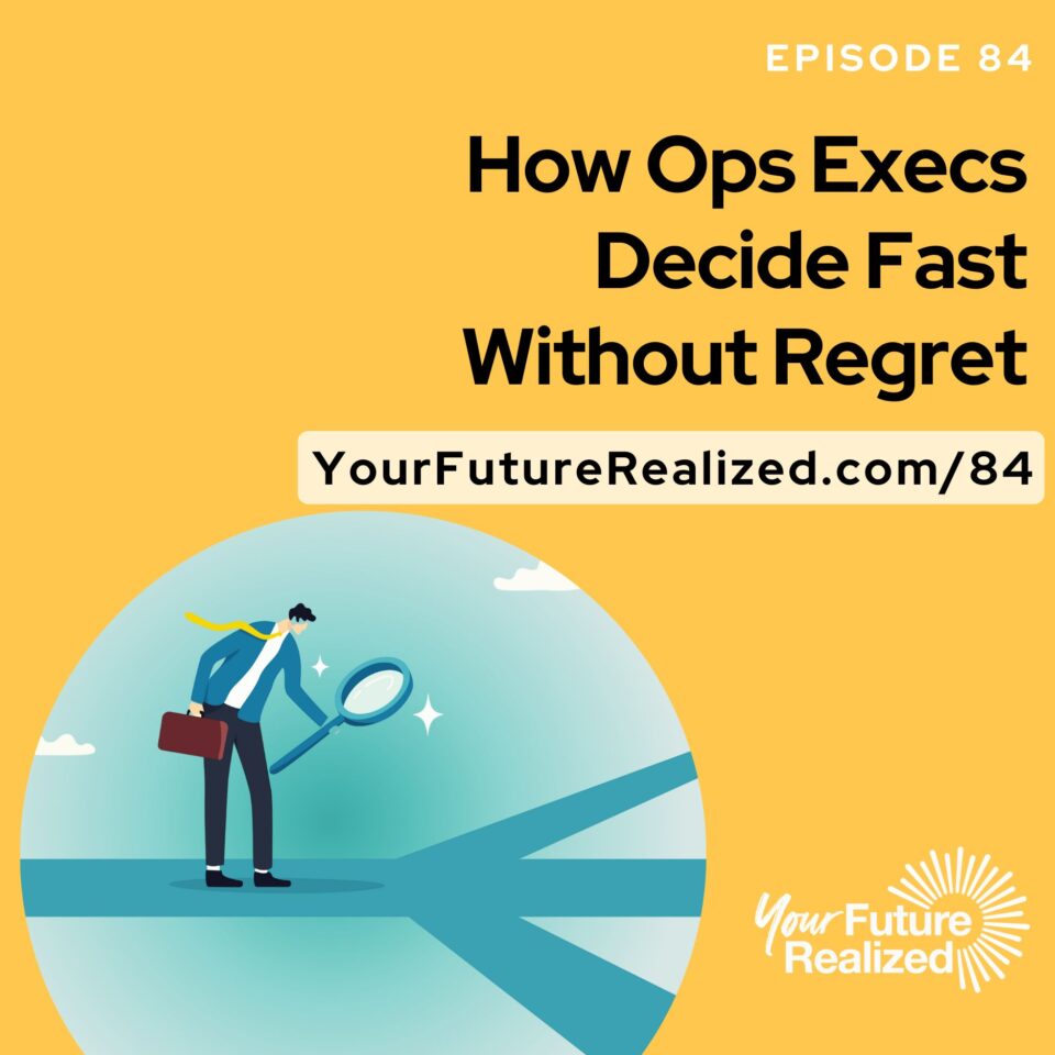 Ep.84 - How Ops Execs Decide Fast Without Regret