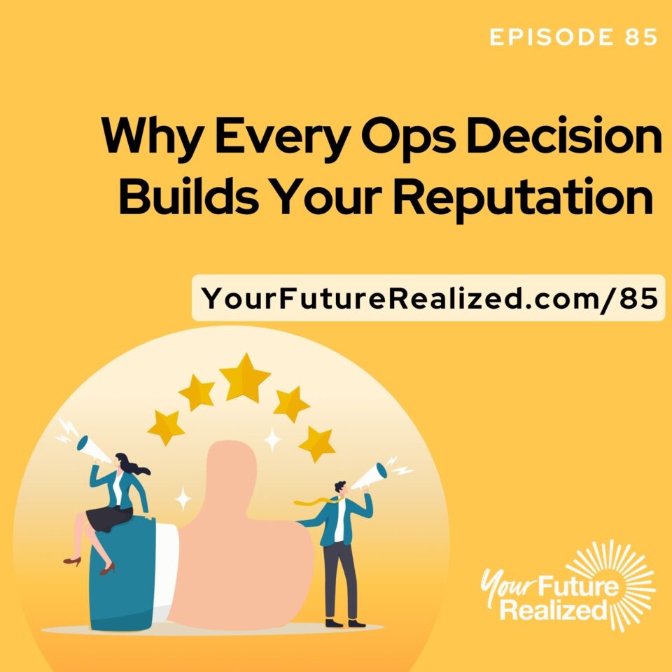 Ep.85 - Why Every Ops Decision Builds Your Reputation