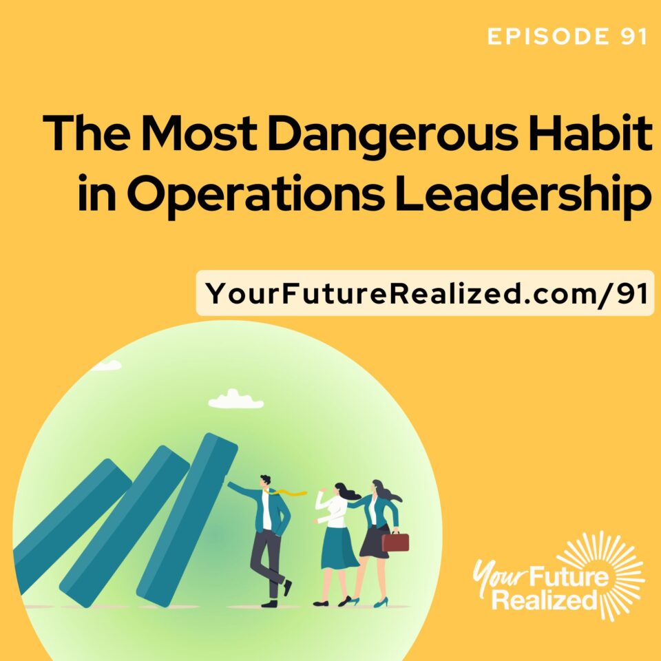 Ep.91 - The Most Dangerous Habit in Operations Leadership