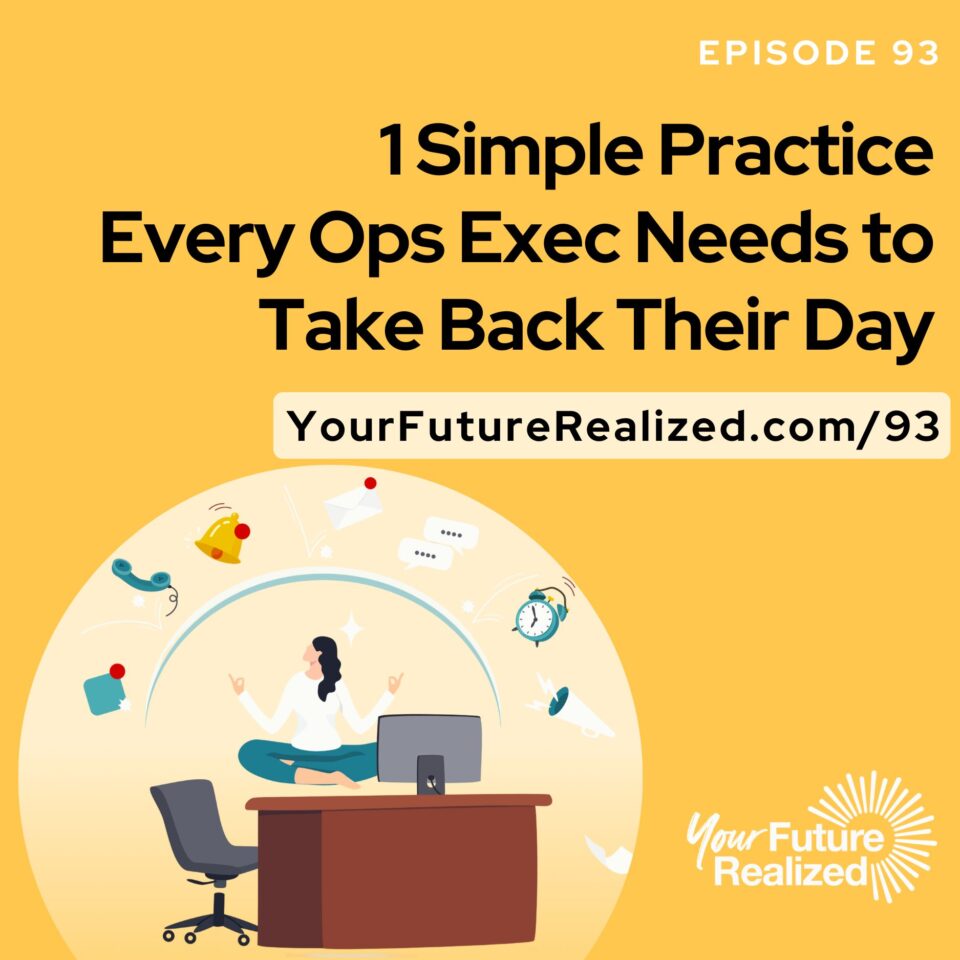 Ep.93 - 1 Simple Practice Every Ops Exec Needs to Take Back Their Day