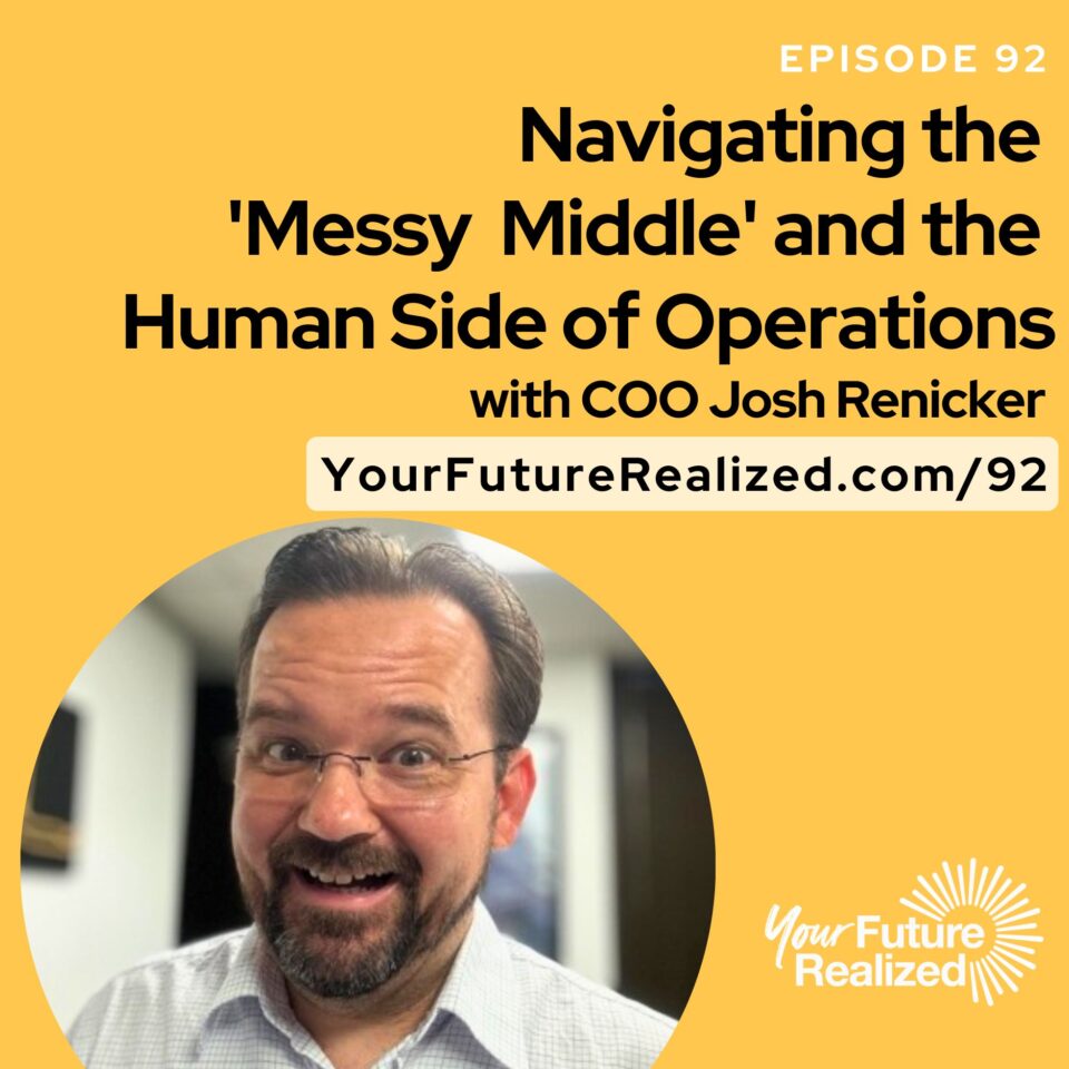 Ep 92 – Navigating the Messy Middle and the Human Side of Operations, with COO Josh Renicker