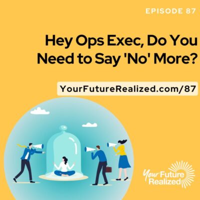 Ep.87 - Hey Ops Exec, Do You Need to Say 'No' More