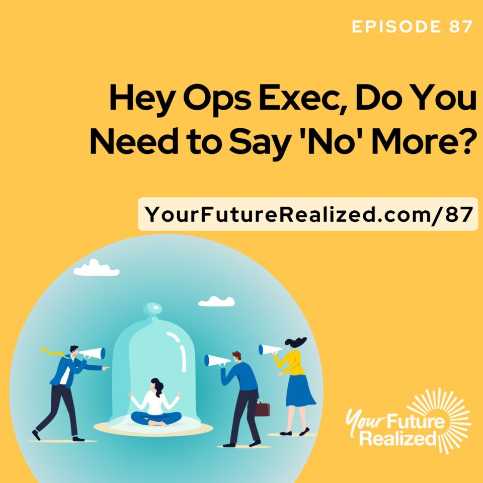 Ep.87 - Hey Ops Exec, Do You Need to Say 'No' More