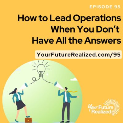 Ep.95 - How to Lead Operations When You Don’t Have All the Answers