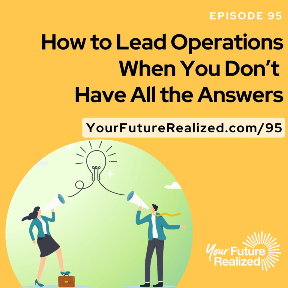 Ep.95 - How to Lead Operations When You Don’t Have All the Answers