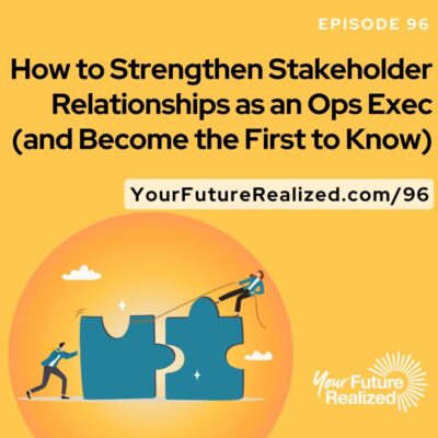 Ep.96 - How to Strengthen Stakeholder Relationships as an Ops Exec (and Become the First to Know)