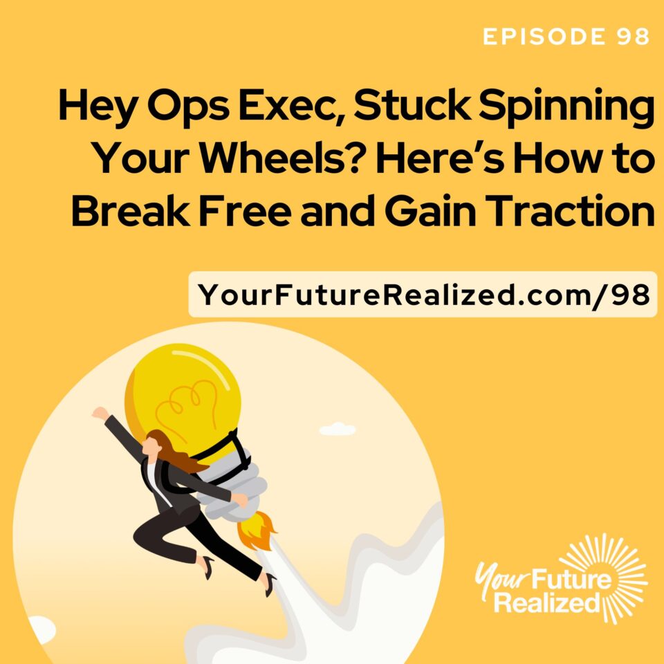 Ep.98 - Hey Ops Exec, Stuck Spinning Your Wheels Here’s How to Break Free and Gain Traction