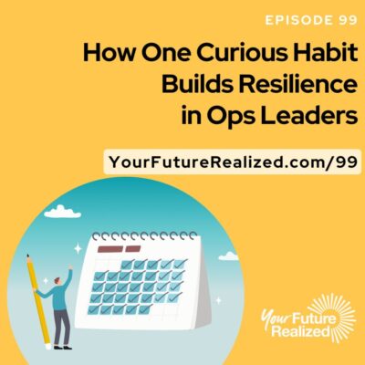 Ep.99 - How One Curious Habit Builds Resilience in Ops Leaders