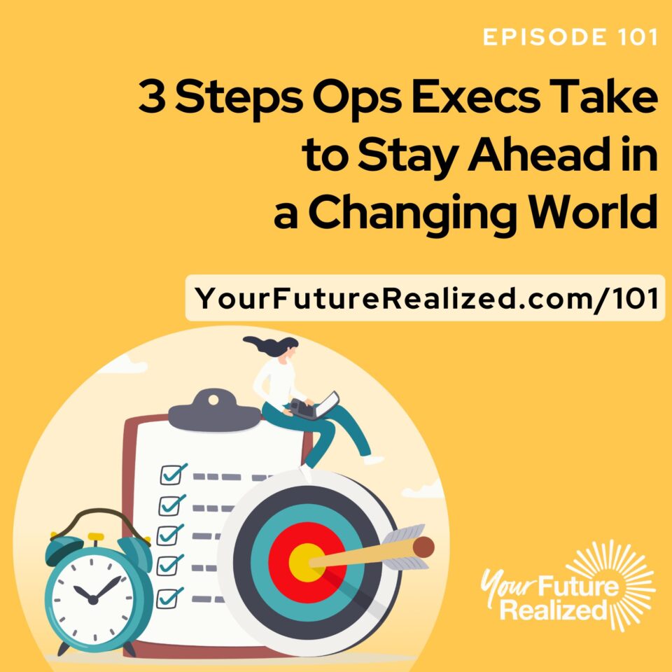 Ep.101 - 3 Steps Ops Execs Take to Stay Ahead in a Changing World