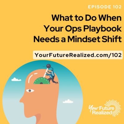 Ep.102 - What to Do When Your Ops Playbook Needs a Mindset Shift