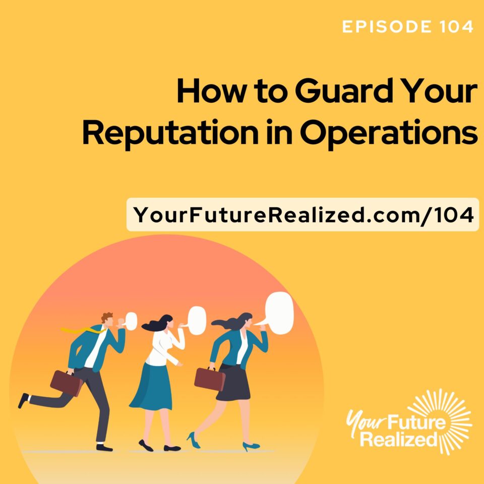 Ep.104 - How to Guard Your Reputation in Operations