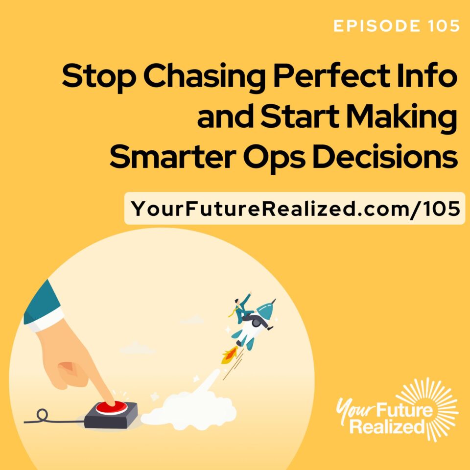 Ep.105 - Stop Chasing Perfect Info and Start Making Smarter Ops Decisions