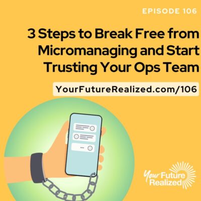 Ep.106 - 3 Steps to Break Free from Micromanaging and Start Trusting Your Ops Team