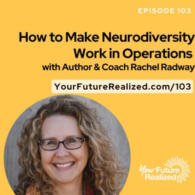 Ep.103 - How to Make Neurodiversity Work in Operations with Rachel Radway