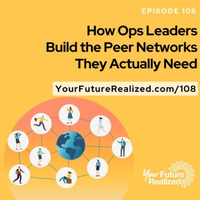 Ep 108 – How Ops Leaders Build the Peer Networks They Actually Need
