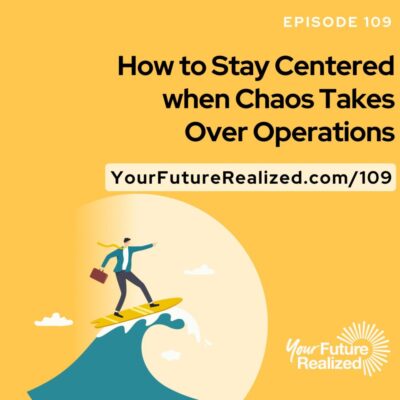 Ep.109 - How to Stay Centered when Chaos Takes Over Operations