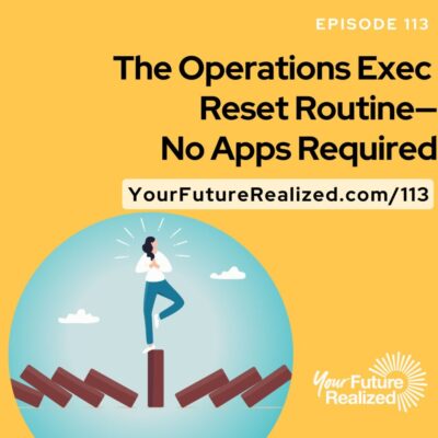 Ep.113 - The Operations Exec Reset Routine—No Apps Required