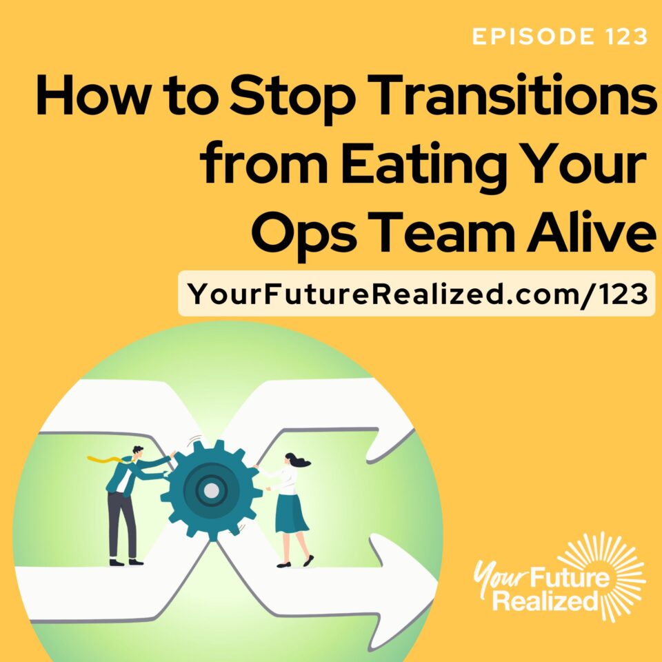 Ep.123 -How to Stop Transitions from Eating Your Ops Team Alive