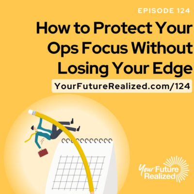 Ep.124 -How to Protect Your Ops Focus Without Losing Your Edge