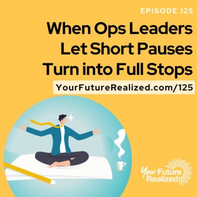 Ep.125 -When Ops Leaders Let Short Pauses Turn into Full Stops