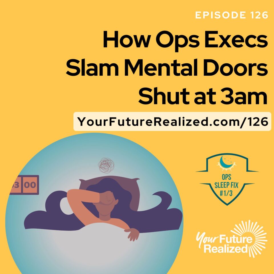 Ep.126 -How Ops Execs Slam Mental Doors Shut at 3am