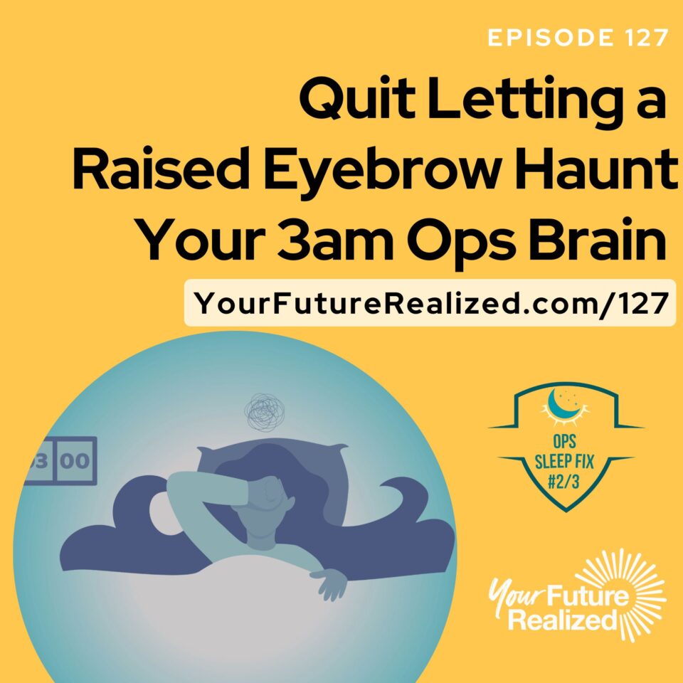Ep.127 -Quit Letting a Raised Eyebrow Haunt Your 3am Ops Brain