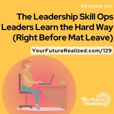 Ep.129-The Leadership Skill Ops Leaders Learn the Hard Way (Right Before Mat Leave)
