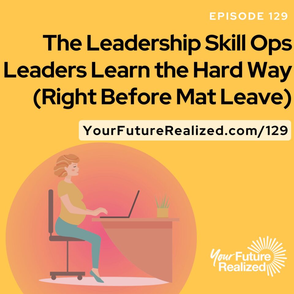 Ep.129-The Leadership Skill Ops Leaders Learn the Hard Way (Right Before Mat Leave)