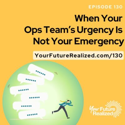 Ep.130-When Your Ops Team’s Urgency Is Not Your Emergency