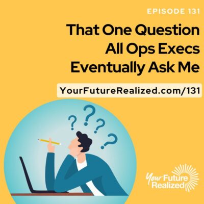 Ep.131-That One Question All Ops Execs Eventually Ask Me