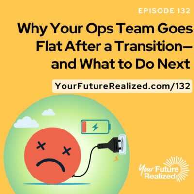 Ep.132-Why Your Ops Team Goes Flat After a Transition—and What to Do Next