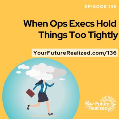 Ep.136-When Ops Execs Hold Things Too Tightly