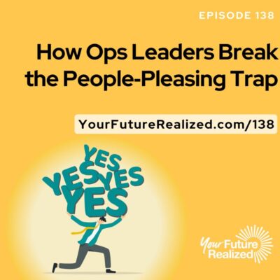 Ep.138-How Ops Leaders Break the People Pleasing Trap