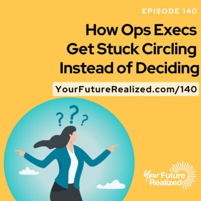 Ep.140-How Ops Execs Get Stuck Circling Instead of Deciding