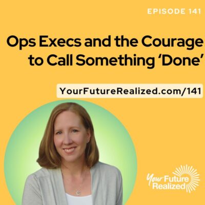 Ep.141-Ops Execs and the Courage to Call Something ‘Done’