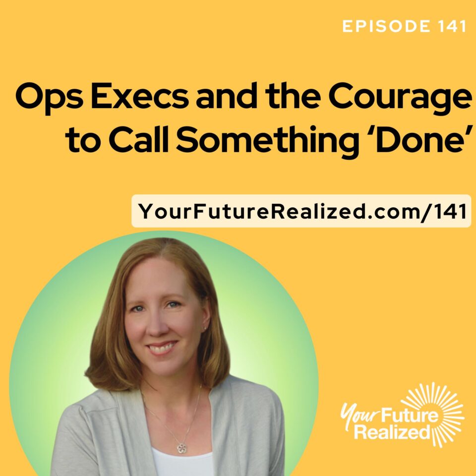 Ep.141-Ops Execs and the Courage to Call Something ‘Done’